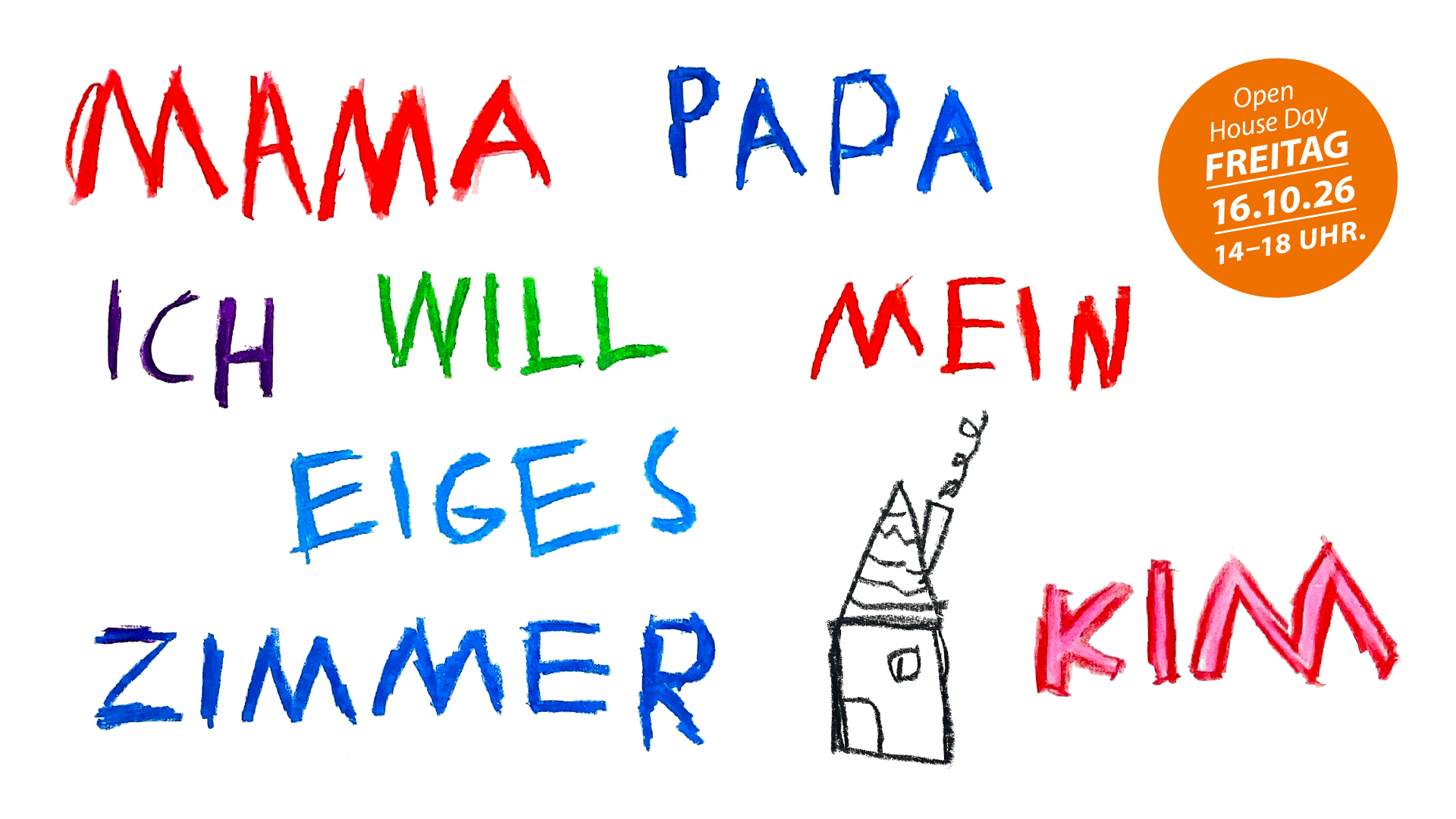 Bunte Kinderhandschrift mit den Worten 'MAMA PAPA ICH WILL MEIN EIGENES ZIMMER KIM' und einem orangefarbenen Kreis mit Text zu einem Open House Day am 16.10.26 von 14 bis 18 Uhr