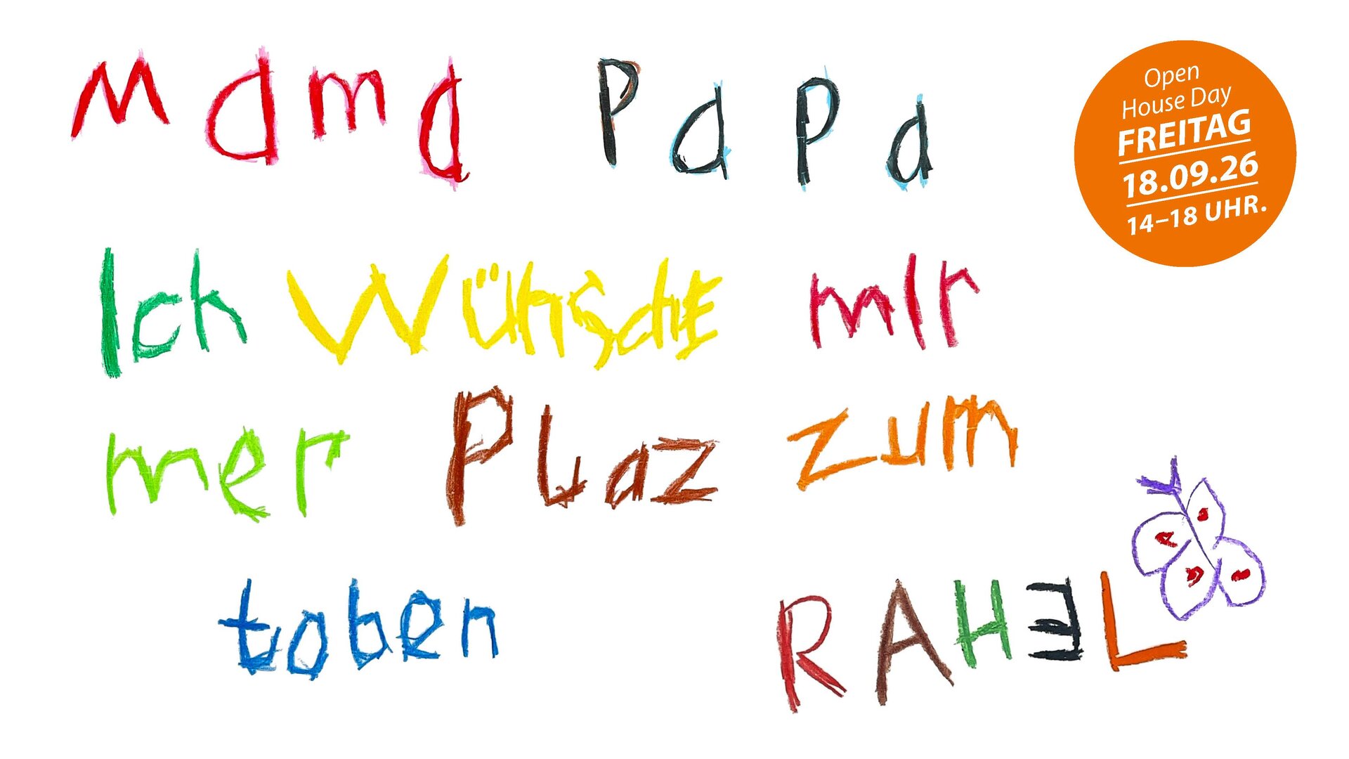 Bunte Kinderhandschrift mit den Worten 'MAMA PAPA ICH WILL MEIN EIGES ZIMMER' und einer einfachen Zeichnung eines Hauses mit Schornstein sowie einem orangefarbenen Kreis mit Text zu einem Open House Day am 18.09.26 von 14 bis 18 Uhr